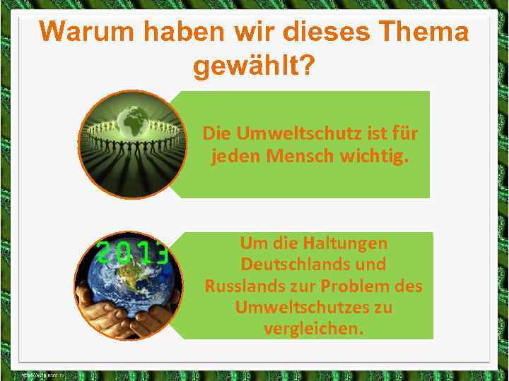 Warum haben wir dieses Thema gewählt? Die Umweltschutz ist für jeden Mensch wichtig. Um