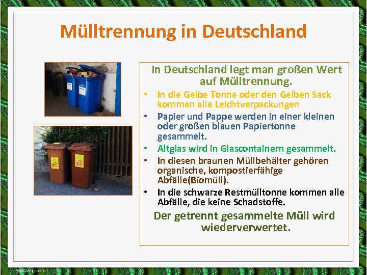Mülltrennung in Deutschland In Deutschland legt man großen Wert auf Mülltrennung. • In die