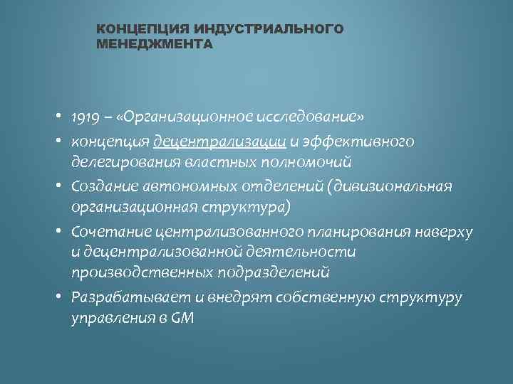 КОНЦЕПЦИЯ ИНДУСТРИАЛЬНОГО МЕНЕДЖМЕНТА • 1919 – «Организационное исследование» • концепция децентрализации и эффективного делегирования