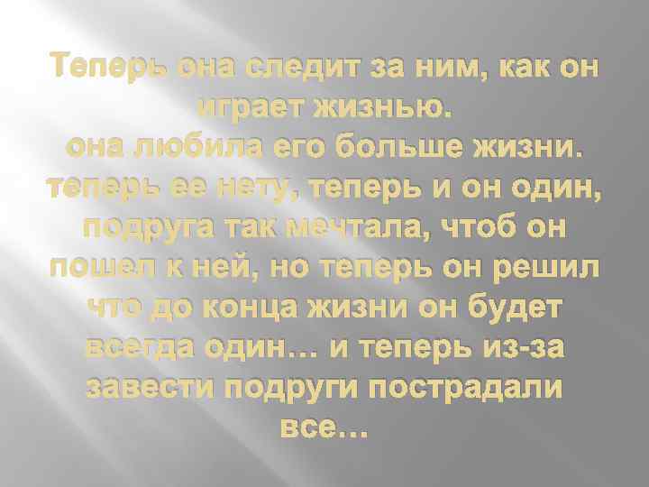 Теперь она следит за ним, как он играет жизнью. она любила его больше жизни.