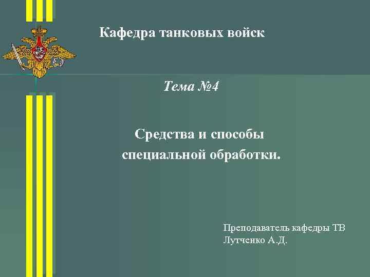 Кафедра танковых войск Тема № 4 Средства и способы специальной обработки. Преподаватель кафедры ТВ