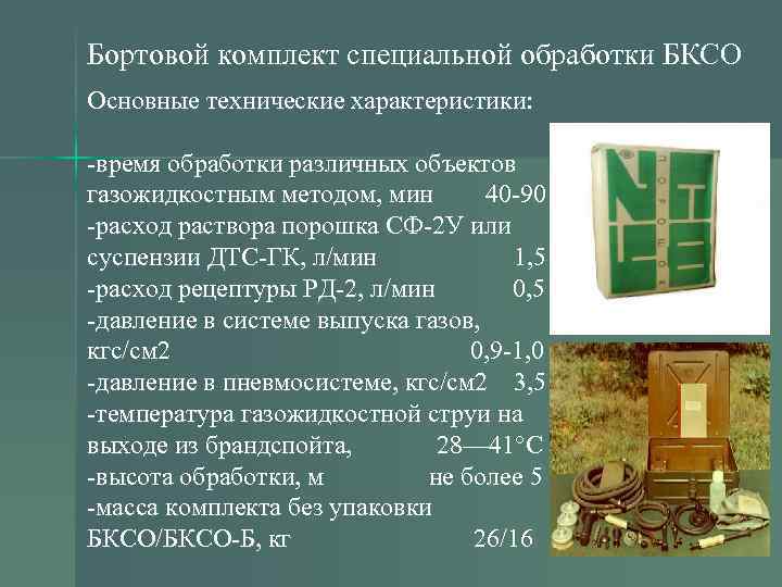 Бортовой комплект специальной обработки БКСО Основные технические характеристики: -время обработки различных объектов газожидкостным методом,