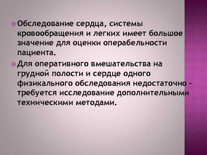 Обследование сердца, системы кровообращения и легких имеет большое значение для оценки операбельности пациента.