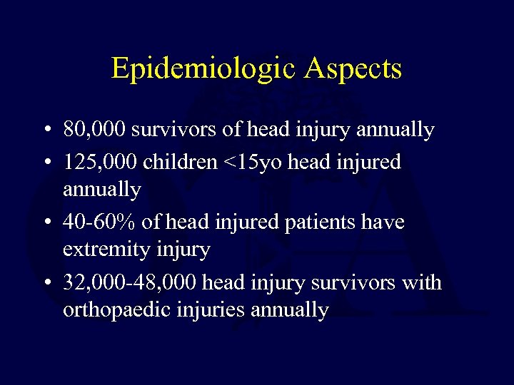 Epidemiologic Aspects • 80, 000 survivors of head injury annually • 125, 000 children