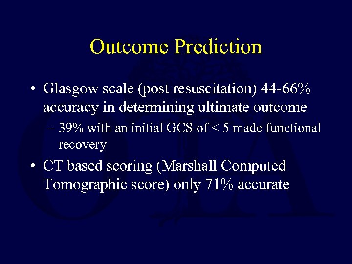Outcome Prediction • Glasgow scale (post resuscitation) 44 -66% accuracy in determining ultimate outcome