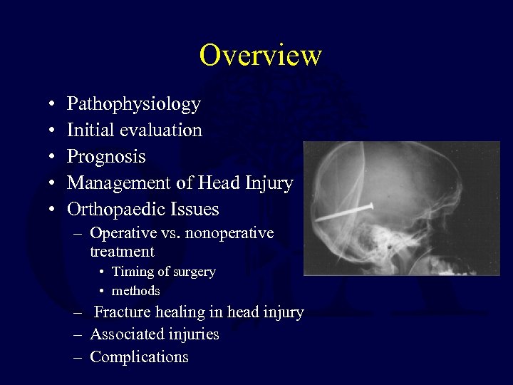 Overview • • • Pathophysiology Initial evaluation Prognosis Management of Head Injury Orthopaedic Issues