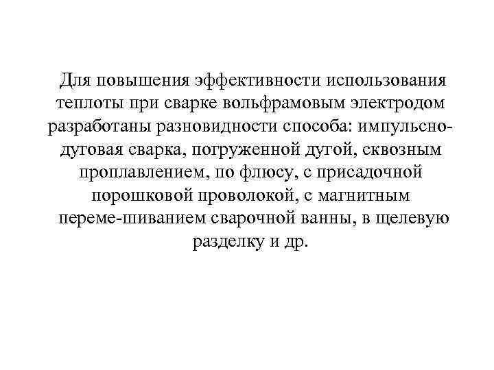  Для повышения эффективности использования теплоты при сварке вольфрамовым электродом разработаны разновидности способа: импульсно