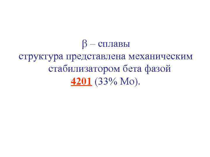  – сплавы структура представлена механическим стабилизатором бета фазой 4201 (33% Mo). 