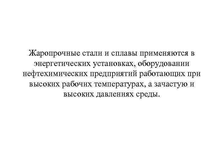 Жаропрочные стали и сплавы применяются в энергетических установках, оборудовании нефтехимических предприятий работающих при высоких