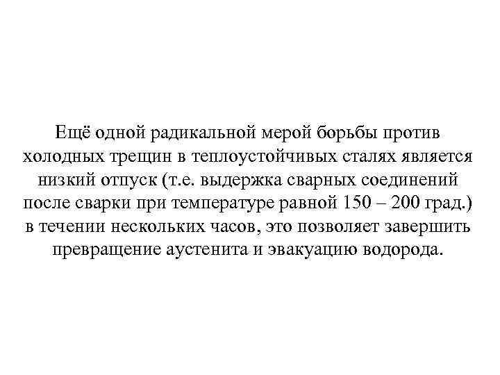 Ещё одной радикальной мерой борьбы против холодных трещин в теплоустойчивых сталях является низкий отпуск