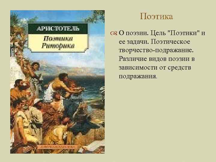 Поэтика О поэзии. Цель "Поэтики" и ее задачи. Поэтическое творчество-подражание. Различие видов поэзии в