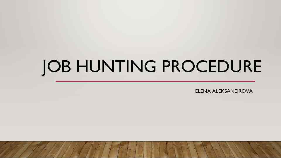 JOB HUNTING PROCEDURE ELENA ALEKSANDROVA 
