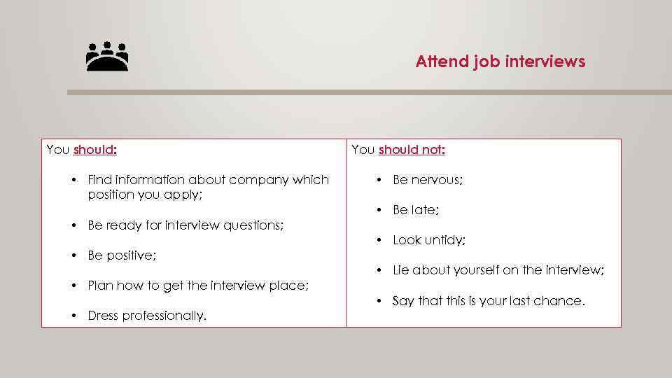 Attend job interviews You should: • Find information about company which position you apply;