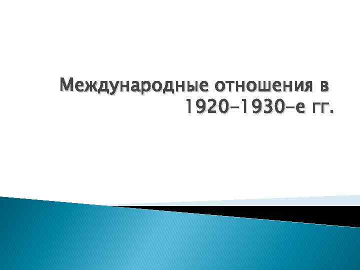 Международные отношения в 1920 -1930 -е гг. 