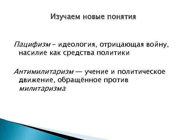 Изучаем новые понятия Пацифизм – идеология, отрицающая войну, насилие как средства политики Антимилитаризм —