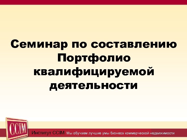 Семинар по составлению Портфолио квалифицируемой деятельности Институт CCIM Мы обучаем лучшие умы бизнеса коммерческой