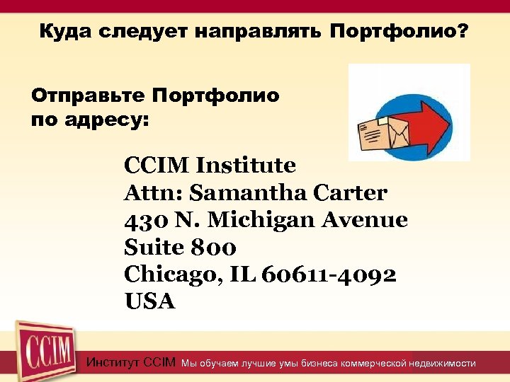 Куда следует направлять Портфолио? Отправьте Портфолио по адресу: CCIM Institute Attn: Samantha Carter 430