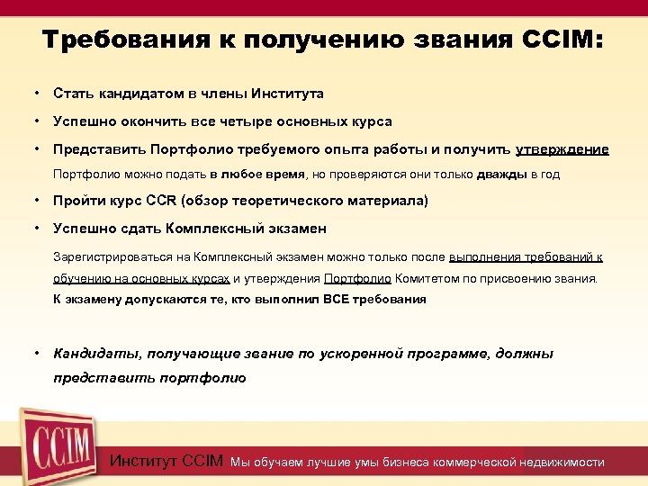 Требования к получению звания CCIM: • Стать кандидатом в члены Института • Успешно окончить