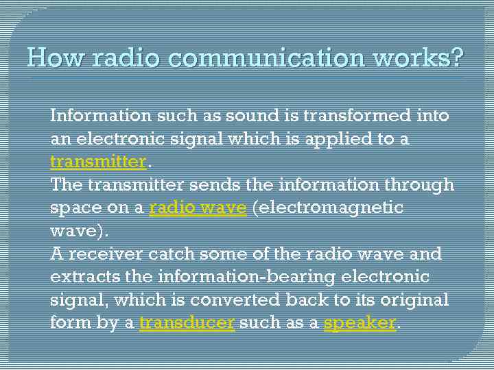 How radio communication works? Information such as sound is transformed into an electronic signal