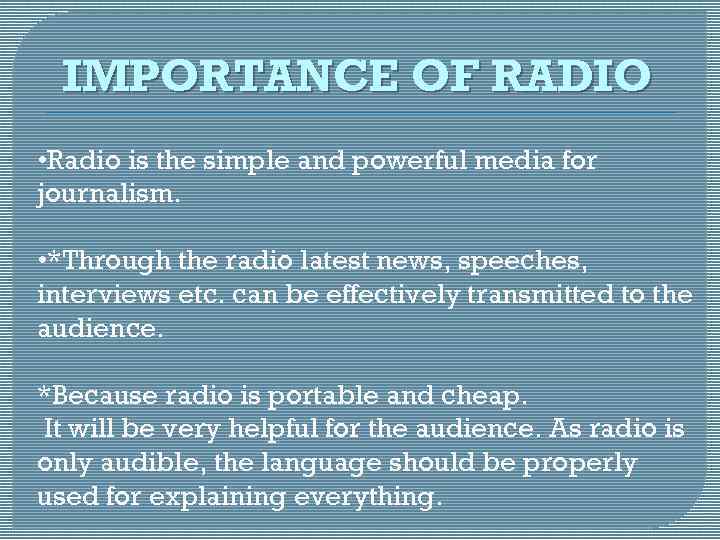 IMPORTANCE OF RADIO • Radio is the simple and powerful media for journalism. •