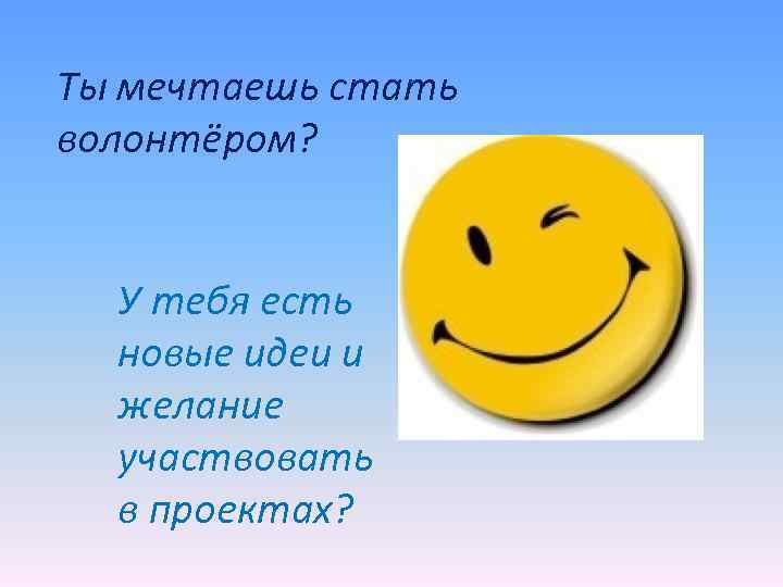 Ты мечтаешь стать волонтёром? У тебя есть новые идеи и желание участвовать в проектах?