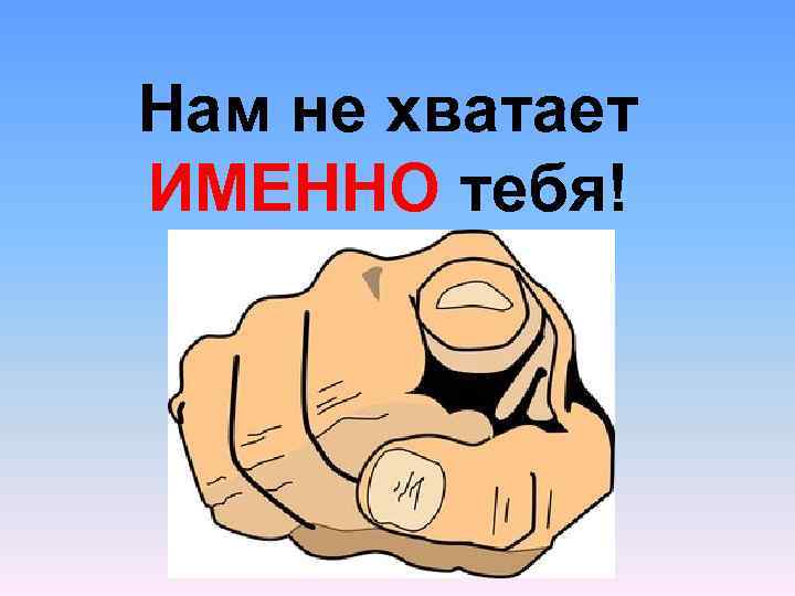 Нам не хватает ИМЕННО тебя! 