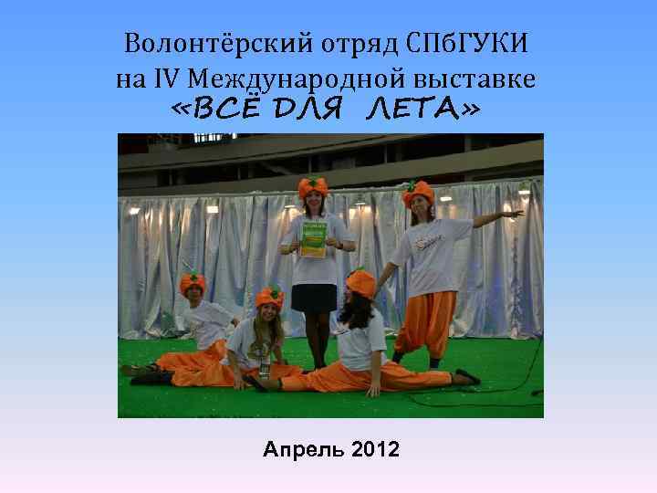 Волонтёрский отряд СПб. ГУКИ на IV Международной выставке «ВСЁ ДЛЯ ЛЕТА» Апрель 2012 