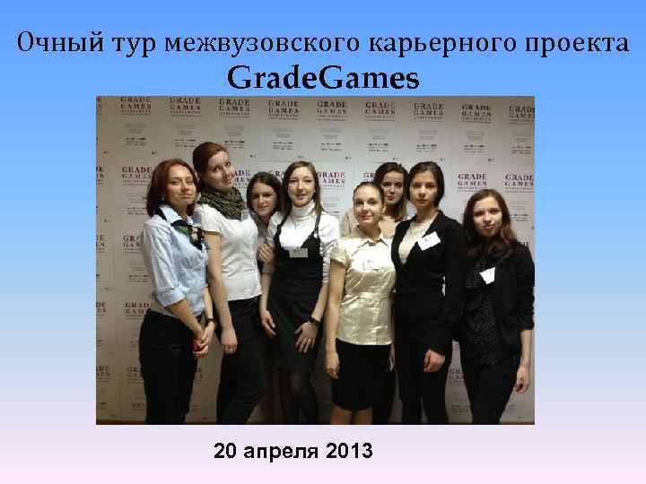 Очный тур межвузовского карьерного проекта Grade. Games 20 апреля 2013 