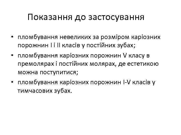 Показання до застосування • пломбування невеликих за розміром каріозних порожнин І і ІІ класів