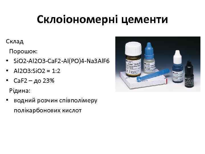 Склоіономерні цементи Склад Порошок: • Si. О 2 -Al 2 O 3 -Са. F