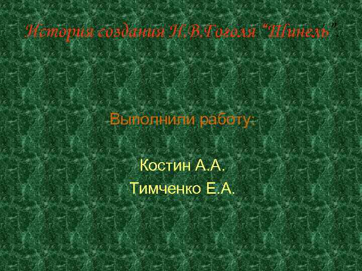 История создания Н. В. Гоголя “Шинель”. Выполнили работу: Костин А. А. Тимченко Е. А.
