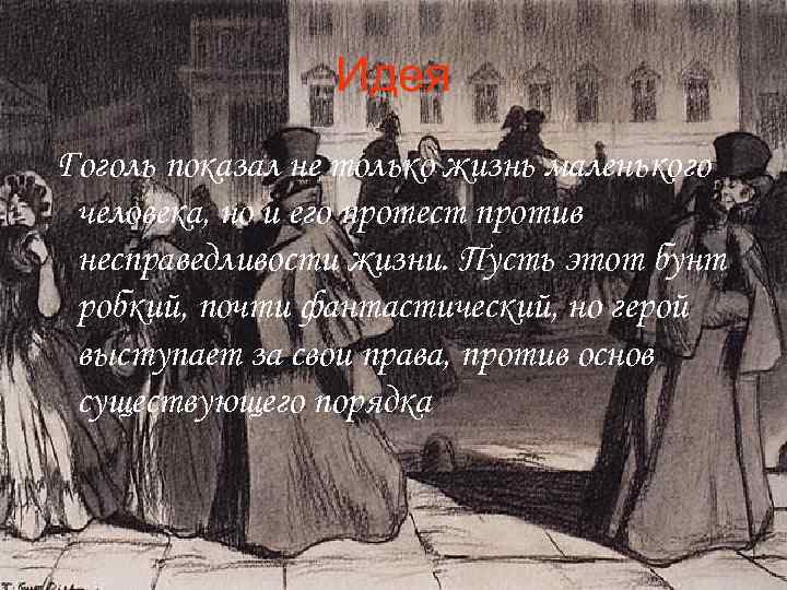 Идея Гоголь показал не только жизнь маленького человека, но и его протест против несправедливости