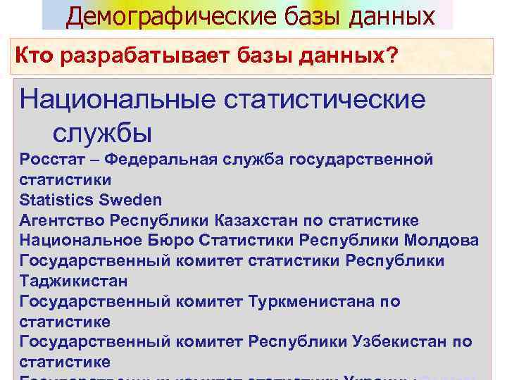 Демографические базы данных Кто разрабатывает базы данных? Национальные статистические службы Росстат – Федеральная служба