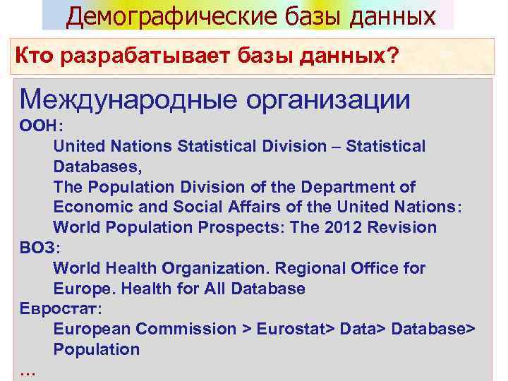 Демографические базы данных Кто разрабатывает базы данных? Международные организации ООН: United Nations Statistical Division
