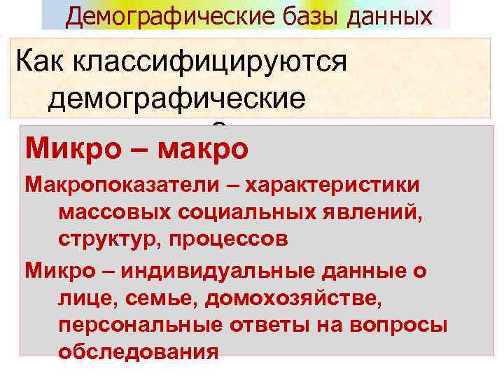 Демографические базы данных Как классифицируются демографические показатели? Микро – макро Макропоказатели – характеристики массовых