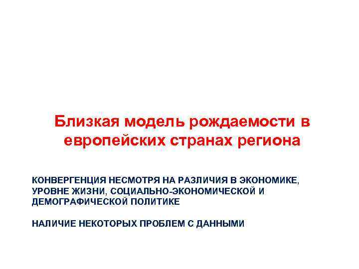 Близкая модель рождаемости в европейских странах региона КОНВЕРГЕНЦИЯ НЕСМОТРЯ НА РАЗЛИЧИЯ В ЭКОНОМИКЕ, УРОВНЕ