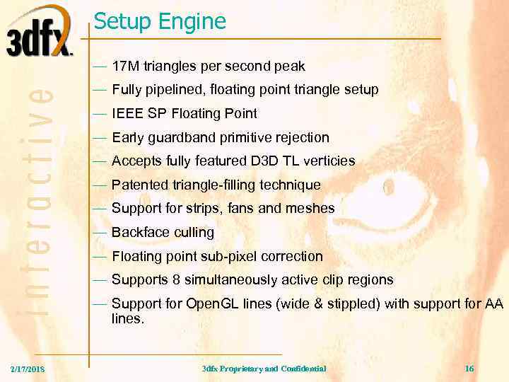 Setup Engine — 17 M triangles per second peak — Fully pipelined, floating point