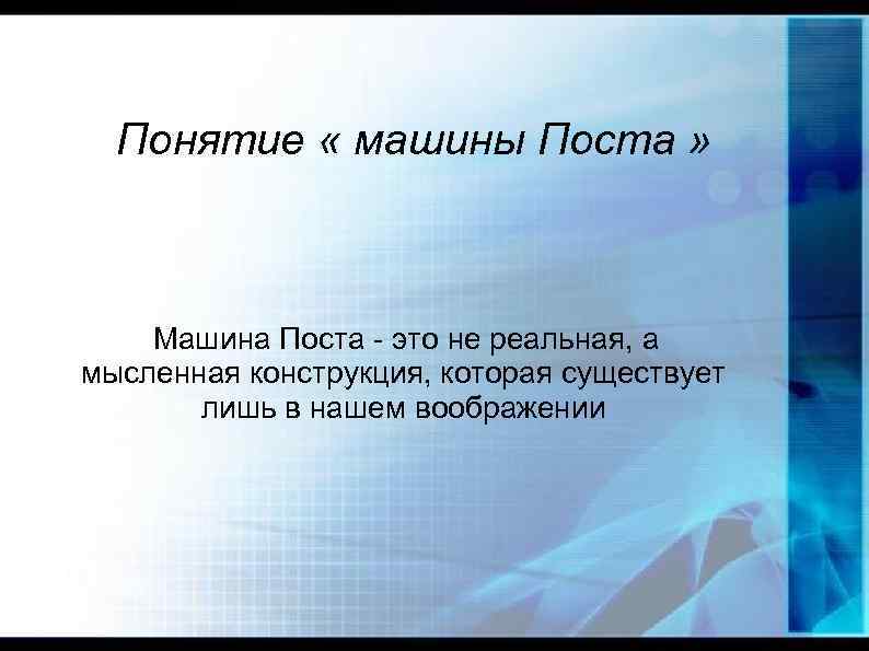 Понятие « машины Поста » Машина Поста - это не реальная, а мысленная конструкция,