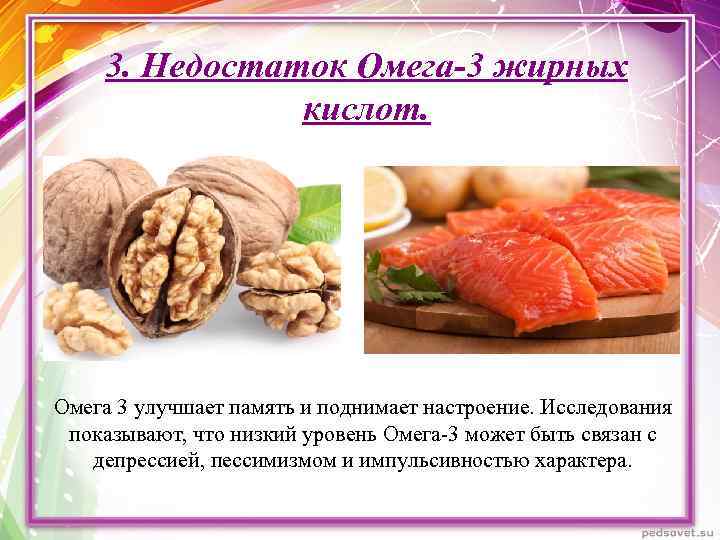 3. Недостаток Омега-3 жирных кислот. Омега 3 улучшает память и поднимает настроение. Исследования показывают,