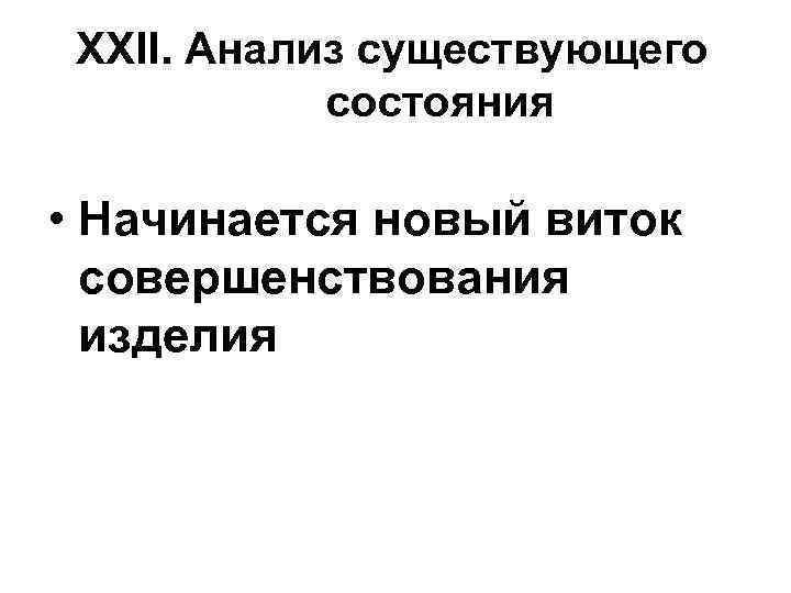 XXII. Анализ существующего состояния • Начинается новый виток совершенствования изделия 