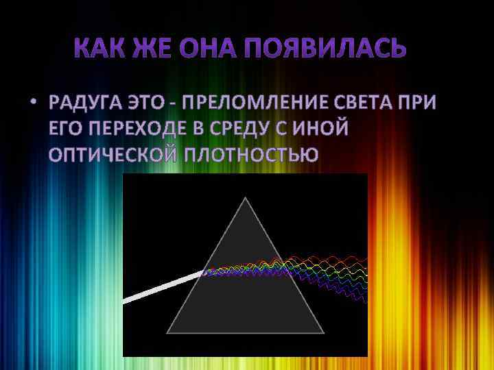 ? • РАДУГА ЭТО - ПРЕЛОМЛЕНИЕ СВЕТА ПРИ ЕГО ПЕРЕХОДЕ В СРЕДУ С ИНОЙ