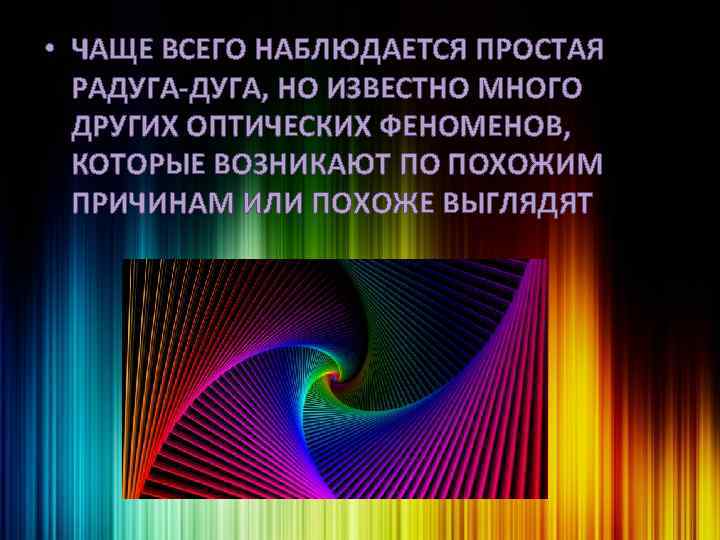  • ЧАЩЕ ВСЕГО НАБЛЮДАЕТСЯ ПРОСТАЯ РАДУГА-ДУГА, НО ИЗВЕСТНО МНОГО ДРУГИХ ОПТИЧЕСКИХ ФЕНОМЕНОВ, КОТОРЫЕ