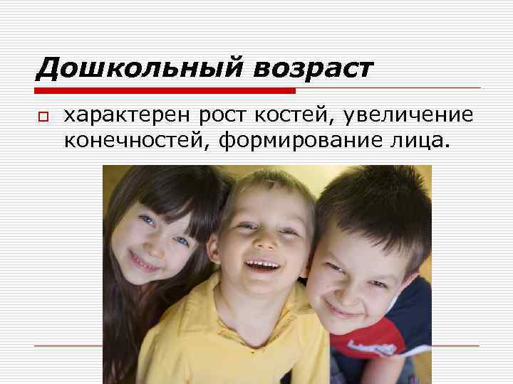 Дошкольный возраст o характерен рост костей, увеличение конечностей, формирование лица. 