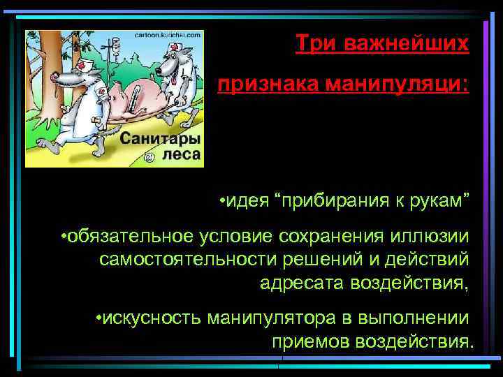 Три важнейших признака манипуляци: • идея “прибирания к рукам” • обязательное условие сохранения иллюзии