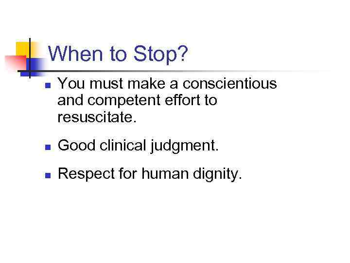 When to Stop? n You must make a conscientious and competent effort to resuscitate.