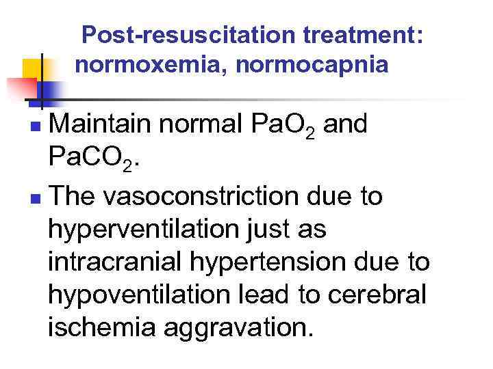 Post-resuscitation treatment: normoxemia, normocapnia Maintain normal Pa. O 2 and Pa. CO 2. n