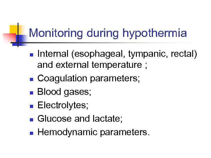 Monitoring during hypothermia n n n Internal (esophageal, tympanic, rectal) and external temperature ;