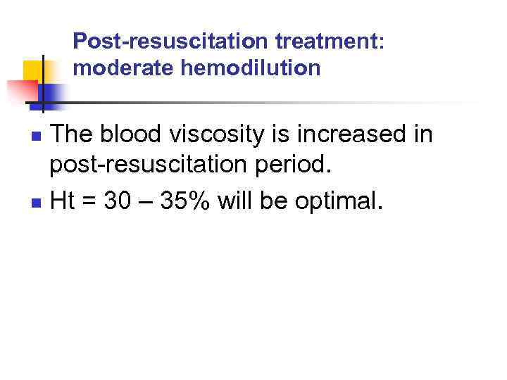 Post-resuscitation treatment: moderate hemodilution The blood viscosity is increased in post-resuscitation period. n Ht