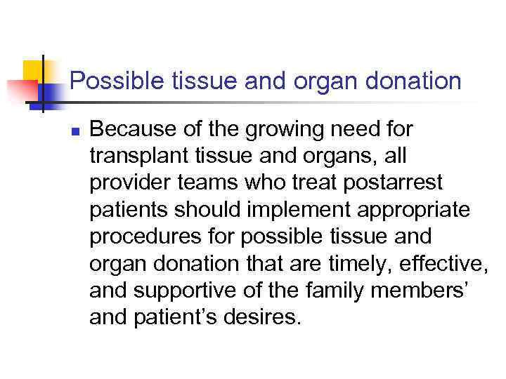 Possible tissue and organ donation n Because of the growing need for transplant tissue