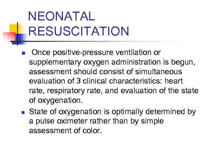 NEONATAL RESUSCITATION n n Once positive-pressure ventilation or supplementary oxygen administration is begun, assessment